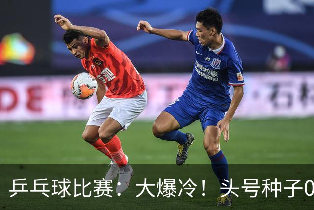 乒乓球比赛：大爆冷！头号种子0:3被淘汰无缘决赛，世界亚军出局