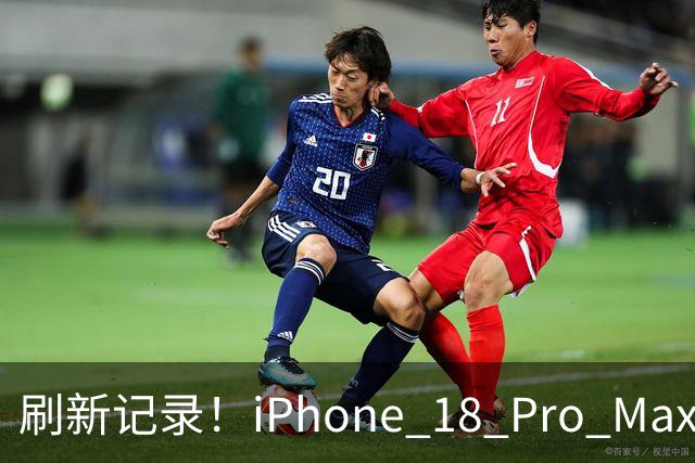 刷新记录！iPhone 18 Pro Max国内单周激活量近90万