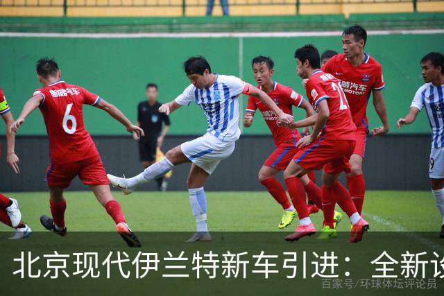 北京现代伊兰特新车引进：全新设计外观，1.5L汽油动力