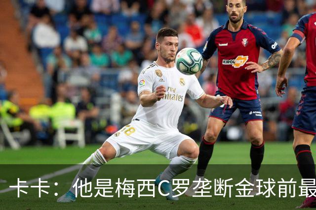 卡卡：他是梅西C罗垄断金球前最后一位得主