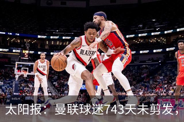 太阳报：曼联球迷743天未剪发，五连胜挑战仍未完成