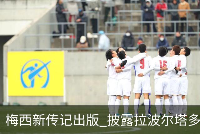 梅西新传记出版 披露拉波尔塔多个举动伤透他的心