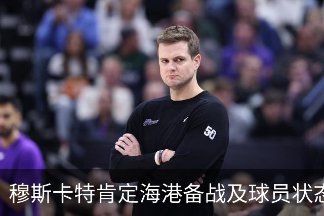 穆斯卡特肯定海港备战及球员状态，笑问成都记者球队伤情