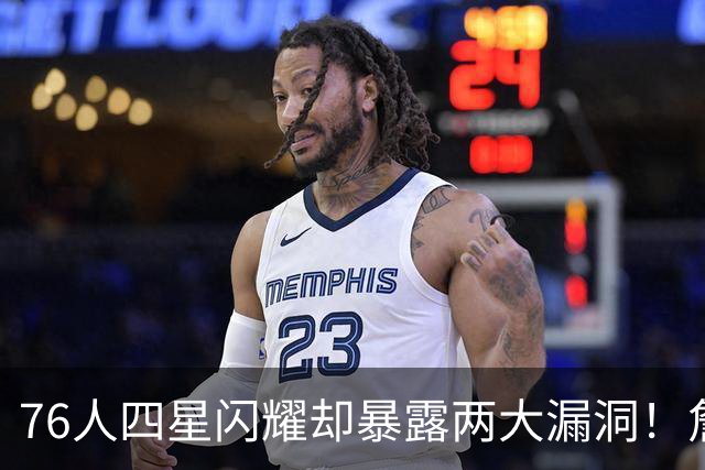76人四星闪耀却暴露两大漏洞！詹皇砍8+8+7：冲冠需神枪辅佐