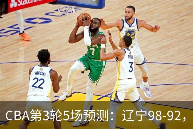 CBA第3轮5场预测：辽宁98-92，广州112-94，青岛90-87