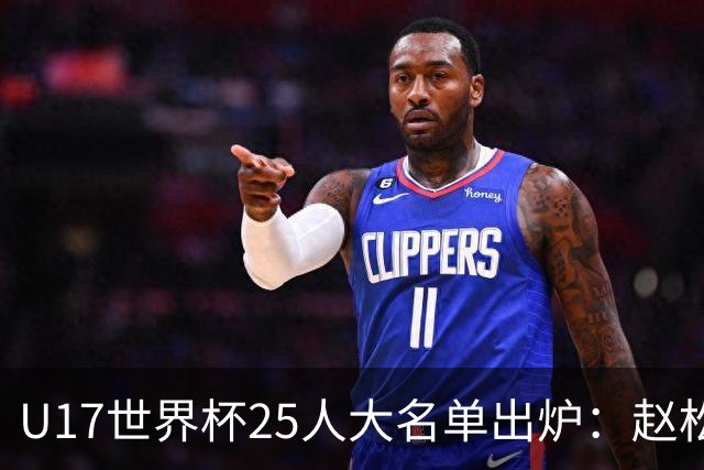 U17世界杯25人大名单出炉：赵松源，万项领衔，邝兆雷在列，谢晋落选！